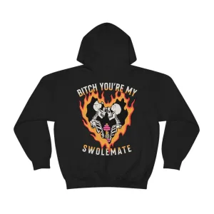 B*TCH YOU'RE MY SWOLEMATE  -HOODIE